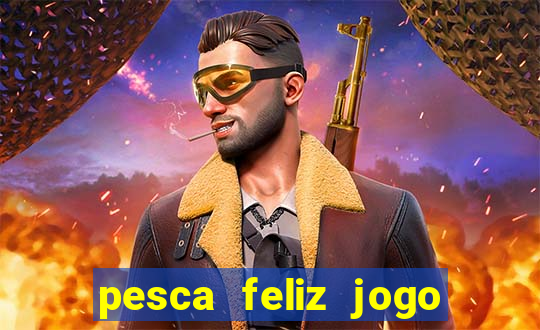 pesca feliz jogo de aposta